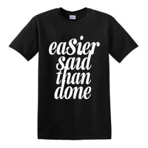 EASIER SAID THAN DONE T-Shirt
